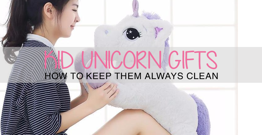 Kid Unicorn Gifts: How To Keep Them Always Clean